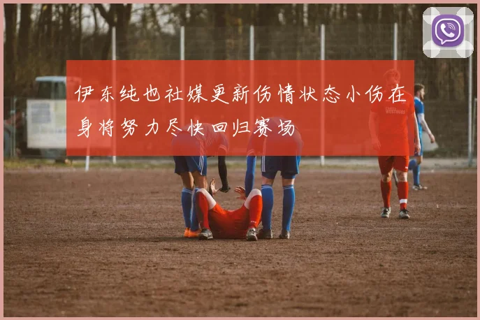 伊东纯也社媒更新伤情状态小伤在身将努力尽快回归赛场