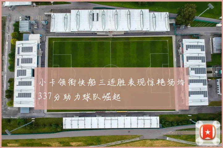 小卡领衔快船三连胜表现惊艳场均337分助力球队崛起